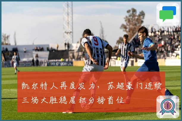 凯尔特人再度发力，苏超豪门连续三场大胜稳居积分榜首位