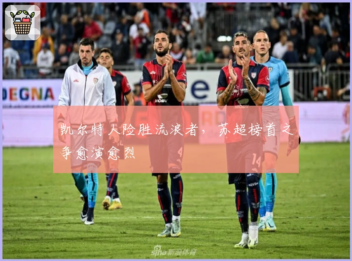 凯尔特人险胜流浪者，苏超榜首之争愈演愈烈