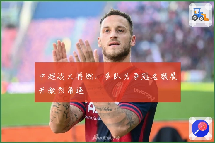 中超战火再燃，多队为争冠名额展开激烈角逐