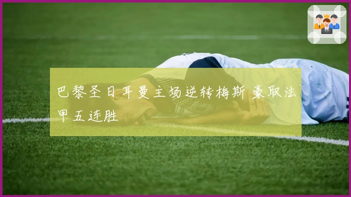 巴黎圣日耳曼主场逆转梅斯 豪取法甲五连胜